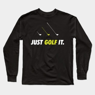 Just Golf It. Long Sleeve T-Shirt